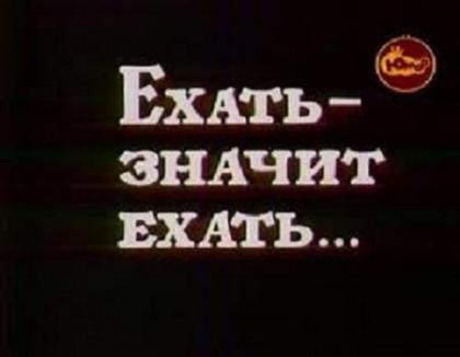 Ехать - значит ехать...